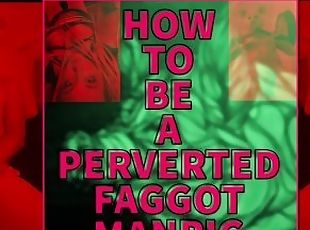 How to be a perverted Faggot Manpig VIDEO VERSION